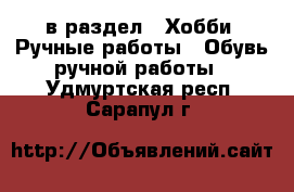  в раздел : Хобби. Ручные работы » Обувь ручной работы . Удмуртская респ.,Сарапул г.